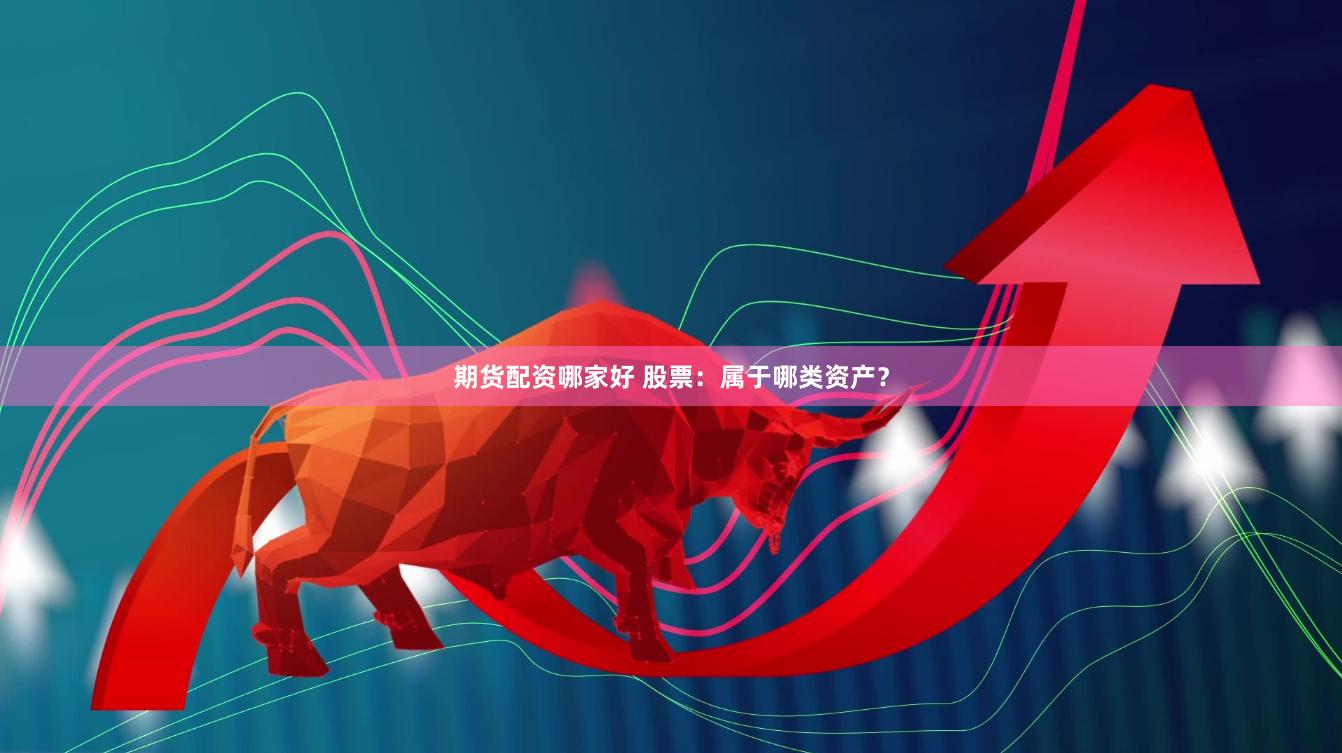 期货配资哪家好 股票：属于哪类资产？